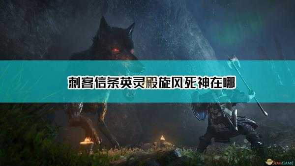 《刺客信条：英灵殿》鸦系链枷旋风死神位置介绍