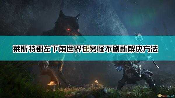 《刺客信条：英灵殿》莱斯特郡左下角世界任务怪不刷新解决方法