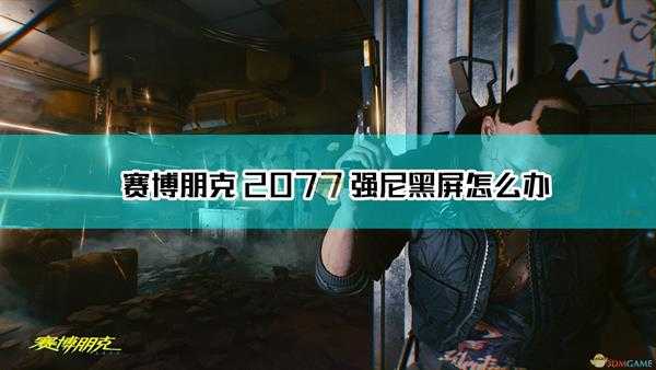 《赛博朋克2077》强尼剧情黑屏解决方法