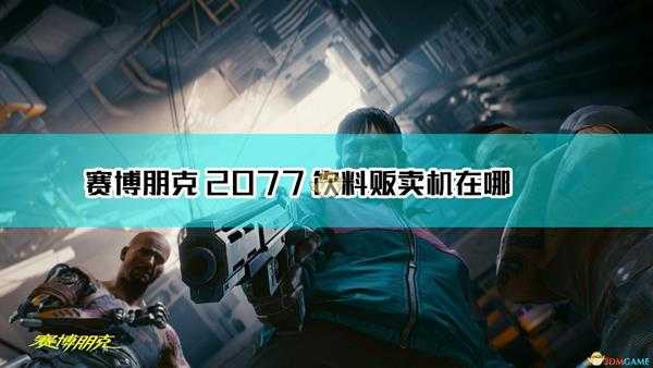 《赛博朋克2077》饮料贩卖机聚集点介绍