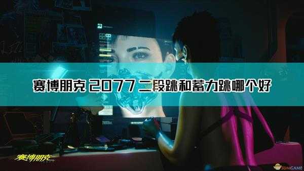 《赛博朋克2077》二段跳和蓄力跳选择指南