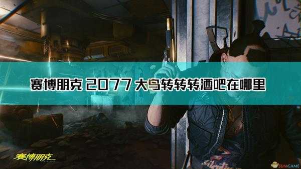 《赛博朋克2077》大鸟转转转酒吧位置