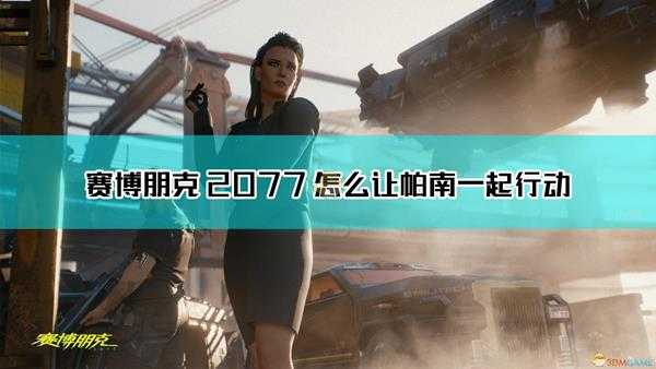 《赛博朋克2077》帕南同行方法介绍