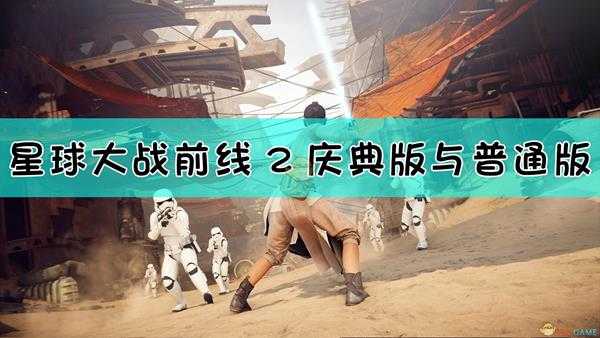 《星球大战：前线2》庆典版与普通版区别介绍