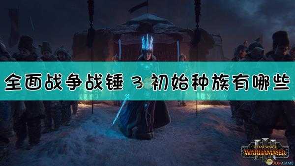 《全面战争：战锤3》初始种族介绍