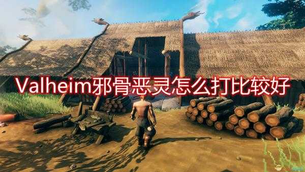 《Valheim》邪骨恶灵打法推荐