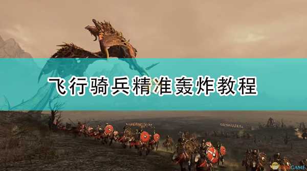 《全面战争：战锤2》飞行骑兵精准轰炸教程