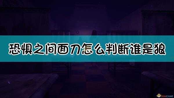 《恐惧之间》面刀判断狼人技巧分享