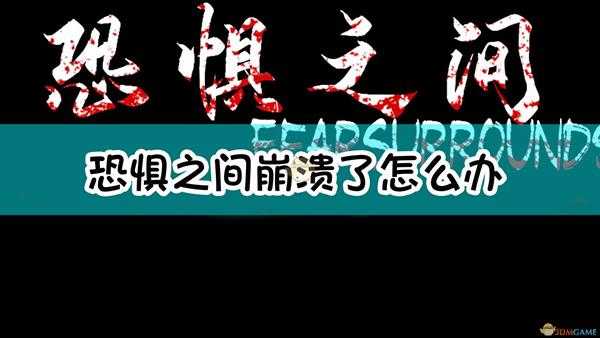 《恐惧之间》游戏崩溃解决方法汇总