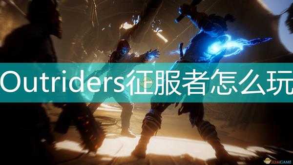 《Outriders》征服者前期攻略分享