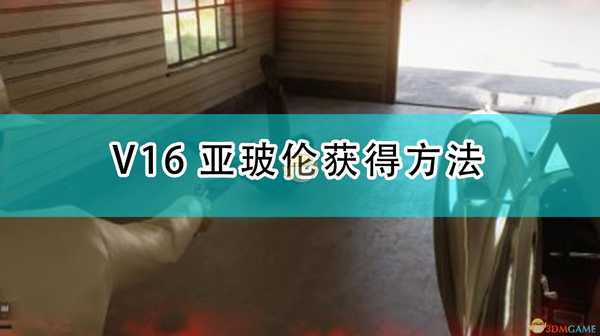 《四海兄弟：最终版》V16亚玻伦获得方法