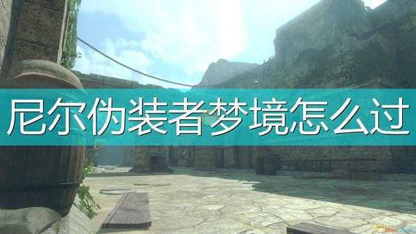 《尼尔：伪装者》游戏全梦境攻略分享