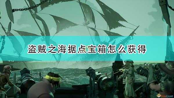 《盗贼之海》据点宝箱获得方法介绍