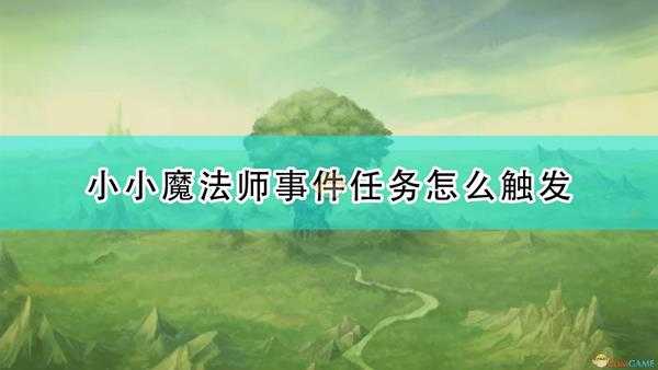 《圣剑传说：玛娜传奇重制版》小小魔法师事件触发条件及攻略分享