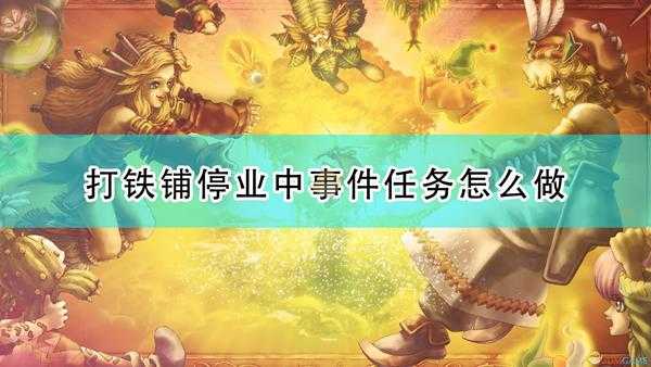 《圣剑传说：玛娜传奇重制版》打铁铺停业中事件触发条件及攻略分享