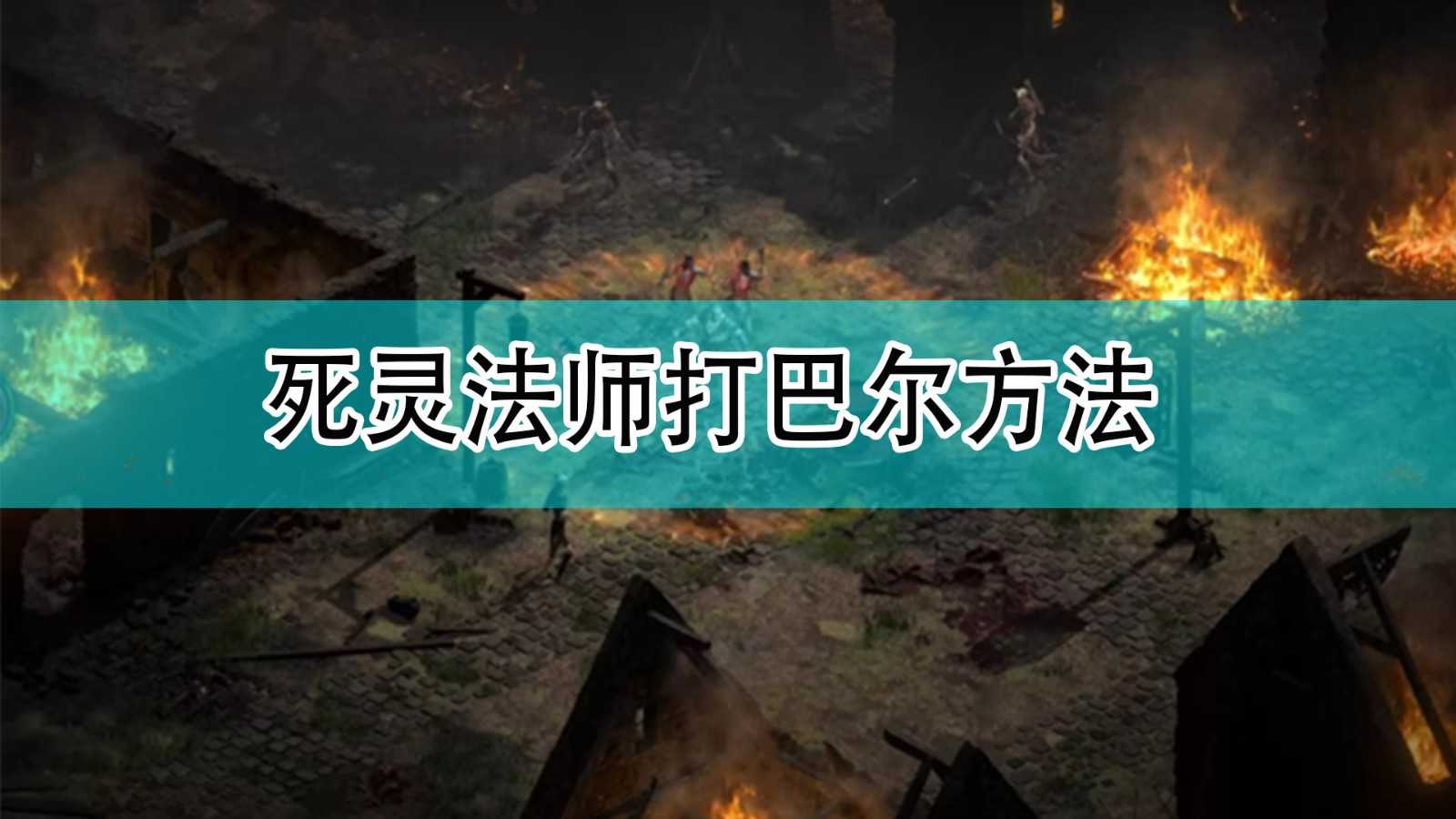 《暗黑破坏神2》死灵法师打巴尔方法分享