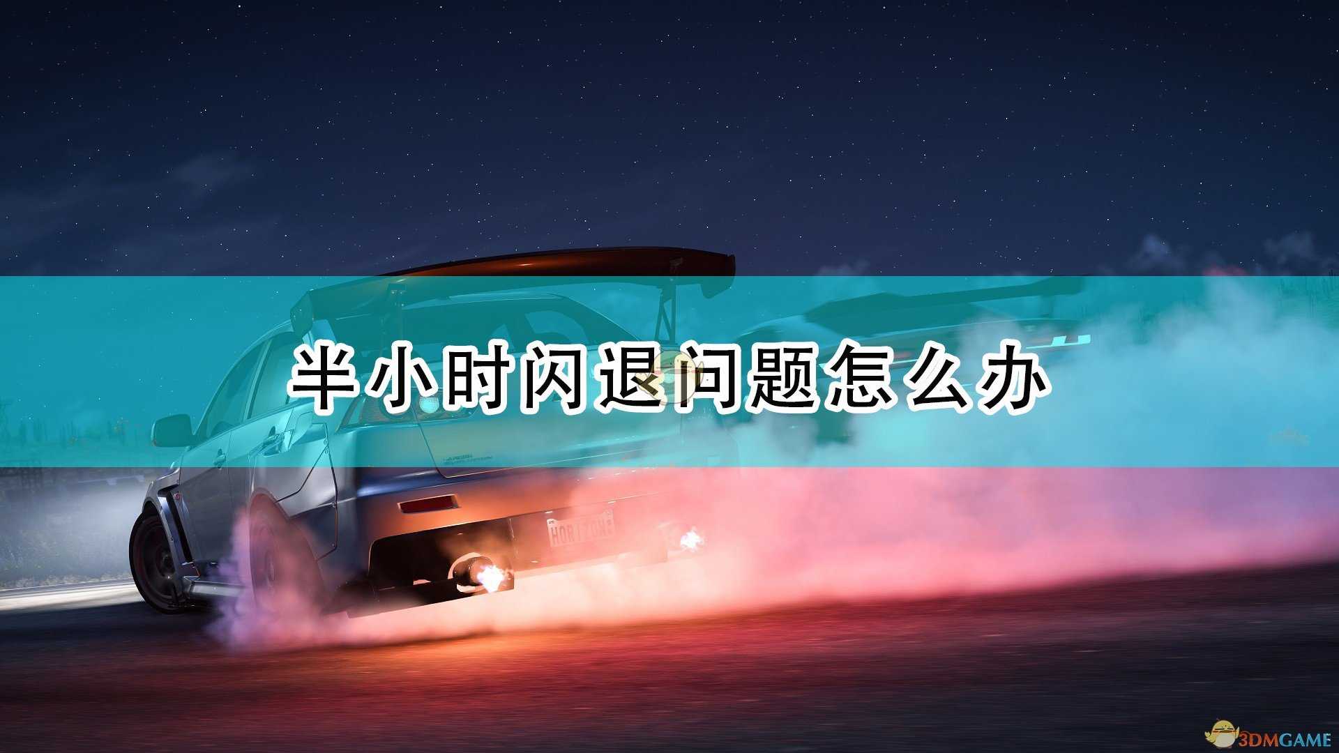 《极限竞速：地平线5》半小时闪退问题解决方法介绍