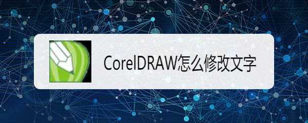 cdr怎么修改文字? cdr文字修改教程